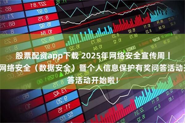 股票配资app下载 2025年网络安全宣传周丨揭阳市网络安全（数据安全）暨个人信息保护有奖问答活动开始啦！